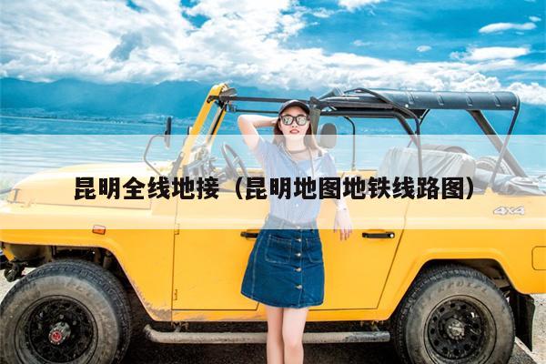 昆明全线地接（昆明地图地铁线路图）