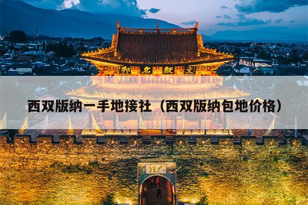 西双版纳一手地接社（西双版纳包地价格）