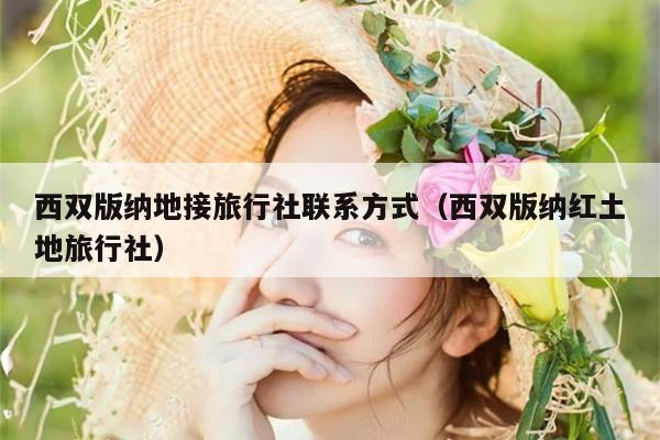 西双版纳地接旅行社联系方式（西双版纳红土地旅行社）