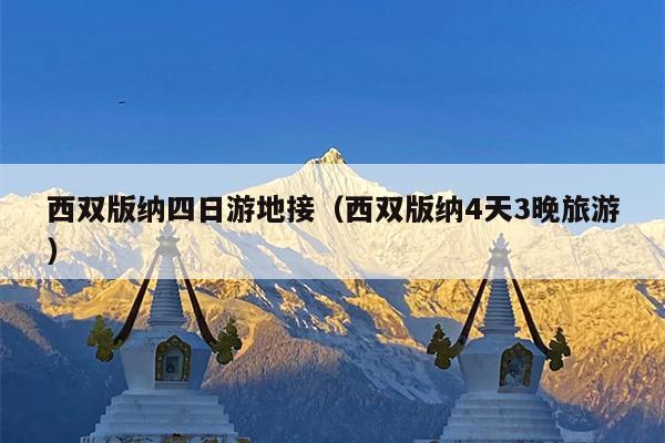 西双版纳四日游地接（西双版纳4天3晚旅游）