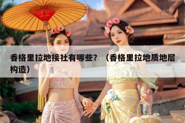 香格里拉地接社有哪些？（香格里拉地质地层构造）