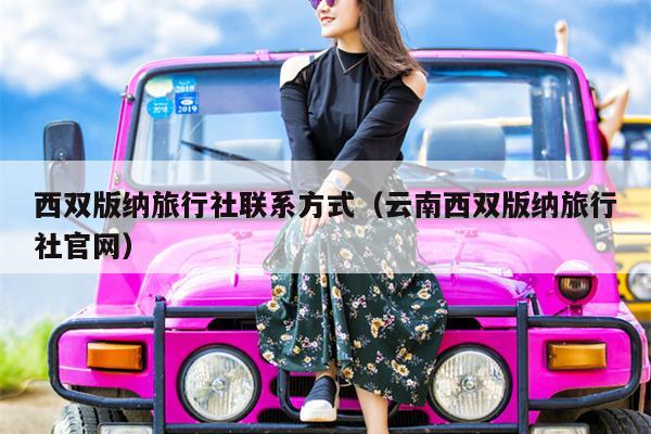 西双版纳旅行社联系方式（云南西双版纳旅行社官网）