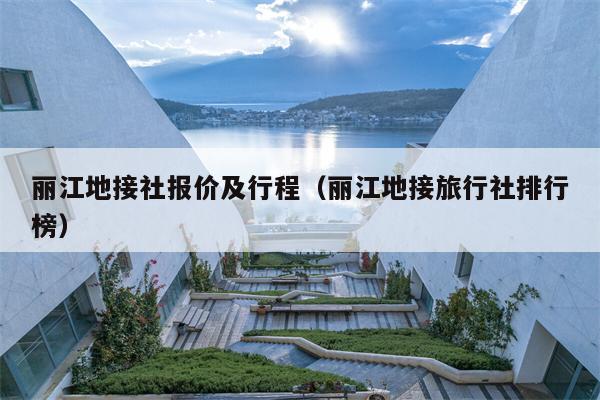 丽江地接社报价及行程（丽江地接旅行社排行榜）