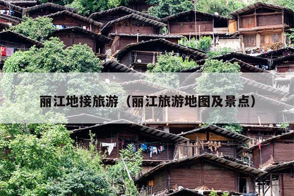丽江地接旅游（丽江旅游地图及景点）