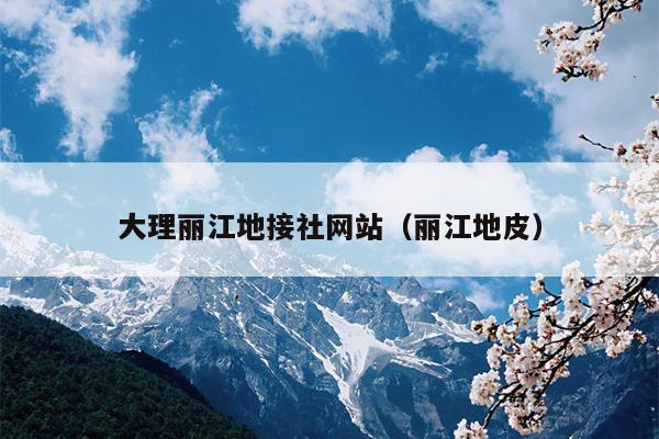 大理丽江地接社网站（丽江地皮）