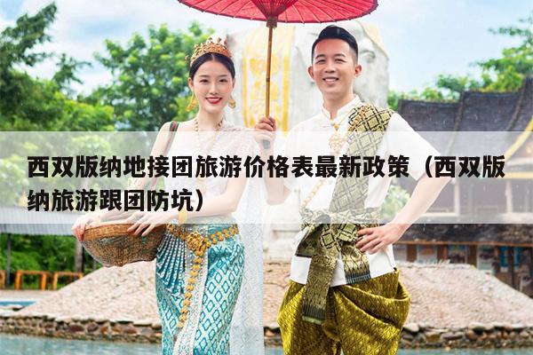 西双版纳地接团旅游价格表最新政策（西双版纳旅游跟团防坑）