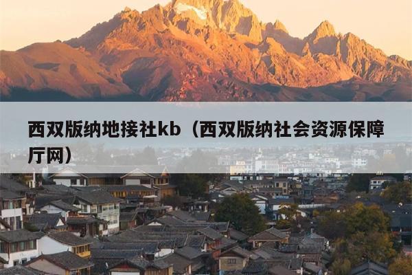 西双版纳地接社kb（西双版纳社会资源保障厅网）