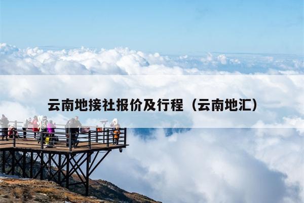 云南地接社报价及行程（云南地汇）