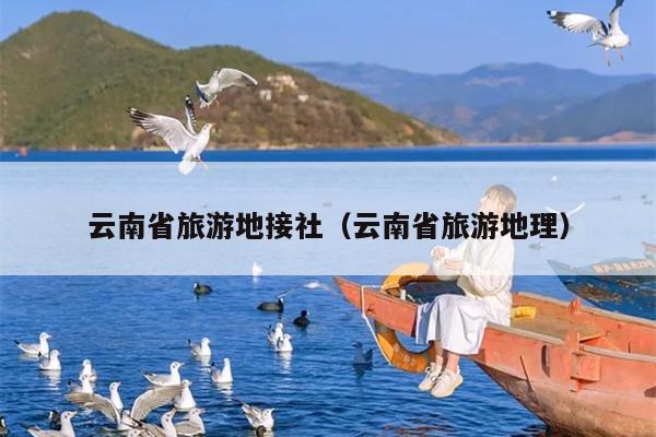 云南省旅游地接社（云南省旅游地理）