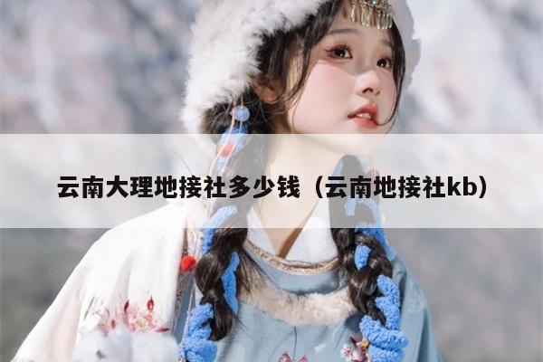云南大理地接社多少钱（云南地接社kb）