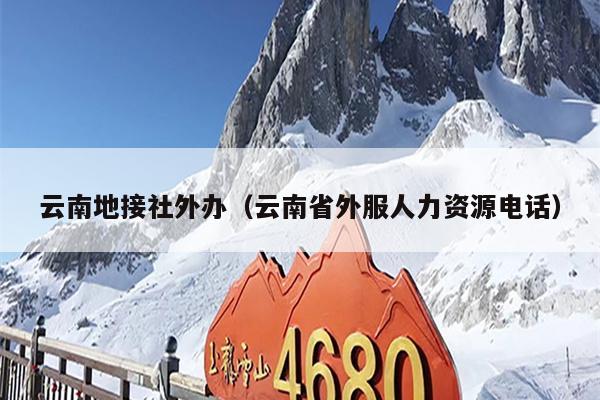 云南地接社外办（云南省外服人力资源电话）