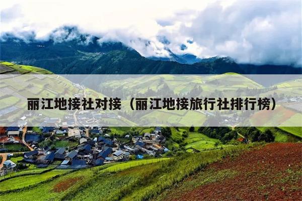 丽江地接社对接（丽江地接旅行社排行榜）