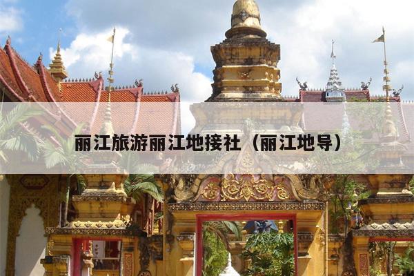 丽江旅游丽江地接社（丽江地导）