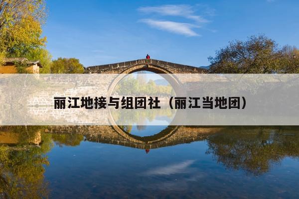 丽江地接与组团社（丽江当地团）