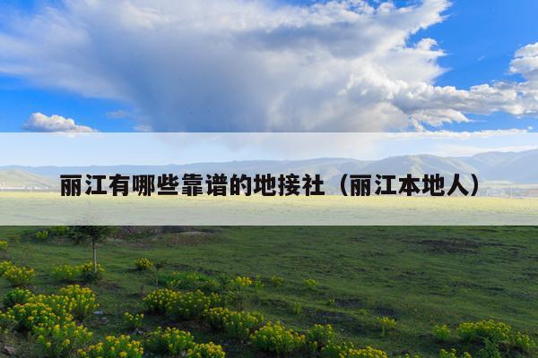 丽江有哪些靠谱的地接社（丽江本地人）