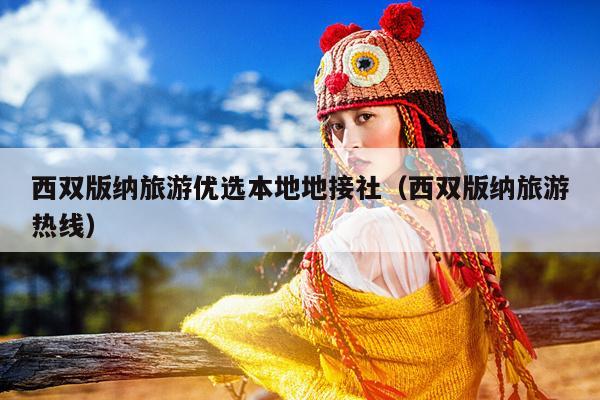 西双版纳旅游优选本地地接社（西双版纳旅游热线）