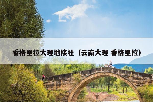 香格里拉大理地接社（云南大理 香格里拉）