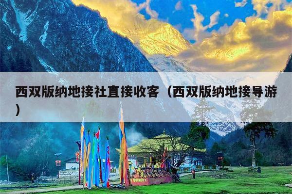 西双版纳地接社直接收客（西双版纳地接导游）