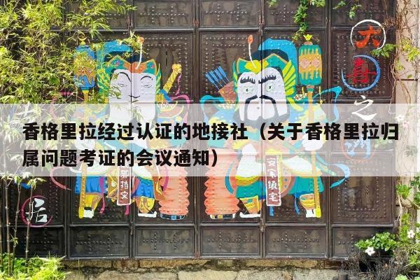 香格里拉经过认证的地接社（关于香格里拉归属问题考证的会议通知）