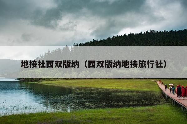 地接社西双版纳（西双版纳地接旅行社）