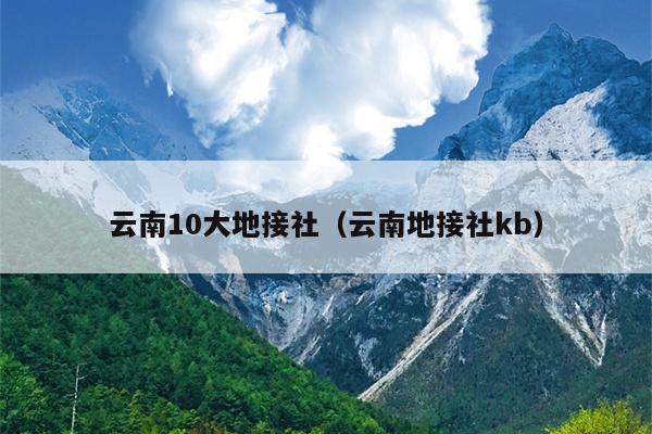 云南10大地接社（云南地接社kb）