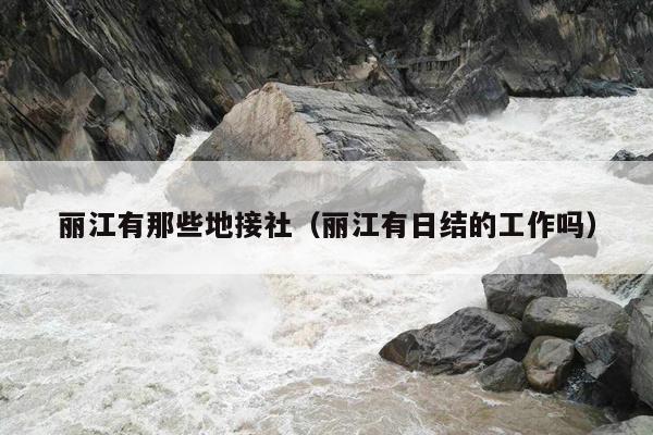 丽江有那些地接社（丽江有日结的工作吗）