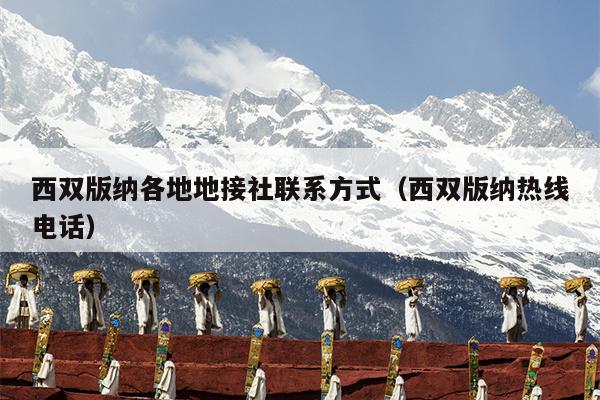 西双版纳各地地接社联系方式（西双版纳热线电话）