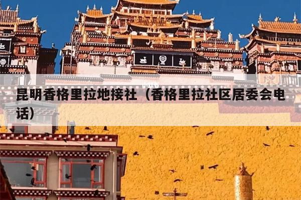 昆明香格里拉地接社（香格里拉社区居委会电话）