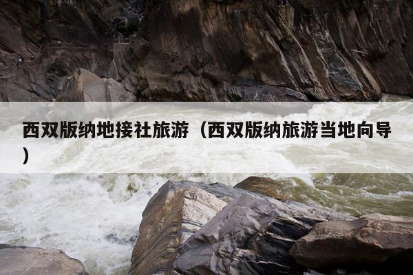 西双版纳地接社旅游（西双版纳旅游当地向导）