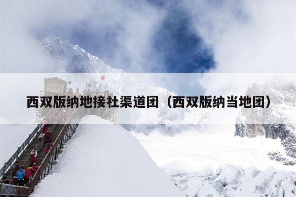 西双版纳地接社渠道团（西双版纳当地团）