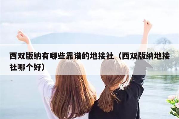 西双版纳有哪些靠谱的地接社（西双版纳地接社哪个好）