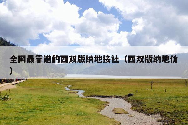 全网最靠谱的西双版纳地接社（西双版纳地价）