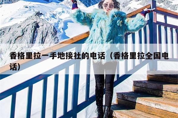 香格里拉一手地接社的电话（香格里拉全国电话）