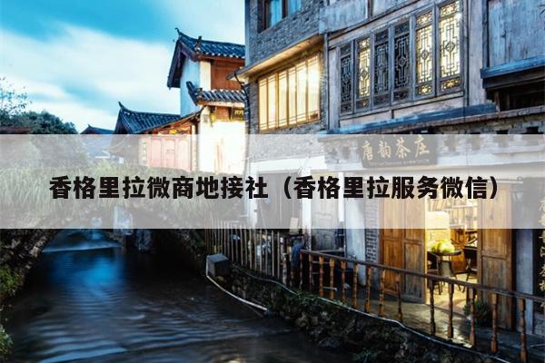 香格里拉微商地接社（香格里拉服务微信）