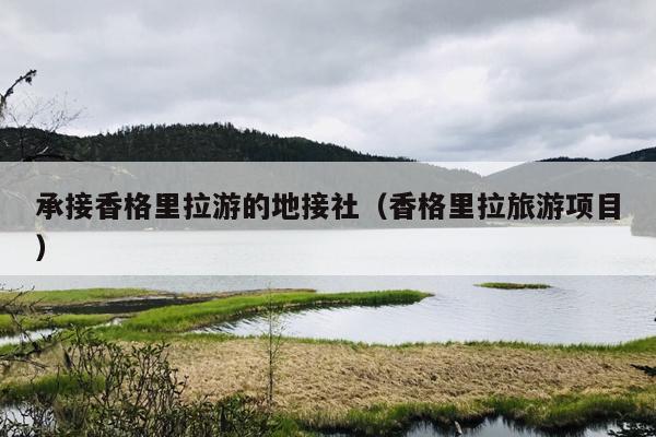 承接香格里拉游的地接社（香格里拉旅游项目）