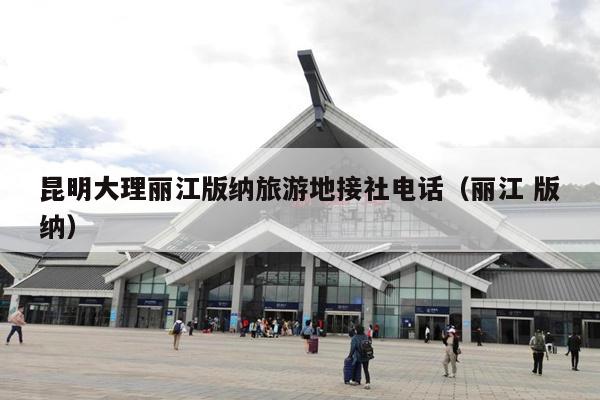 昆明大理丽江版纳旅游地接社电话（丽江 版纳）