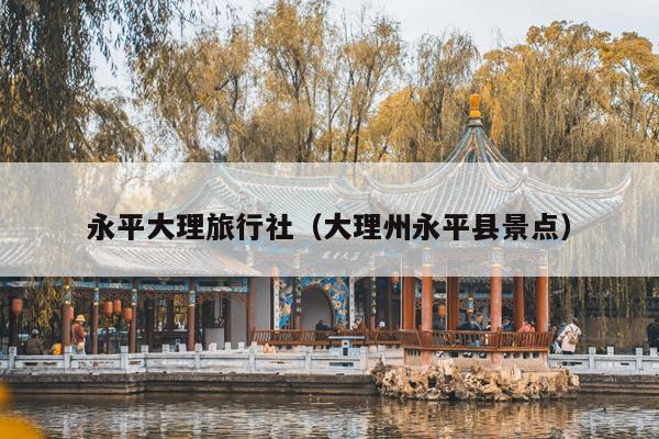 永平大理旅行社（大理州永平县景点）