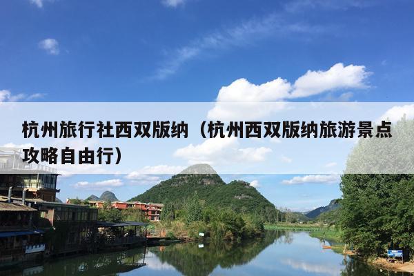杭州旅行社西双版纳（杭州西双版纳旅游景点攻略自由行）