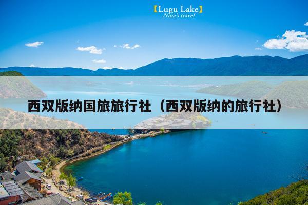 西双版纳国旅旅行社（西双版纳的旅行社）