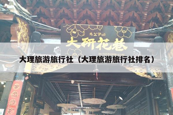 大理旅游旅行社（大理旅游旅行社排名）