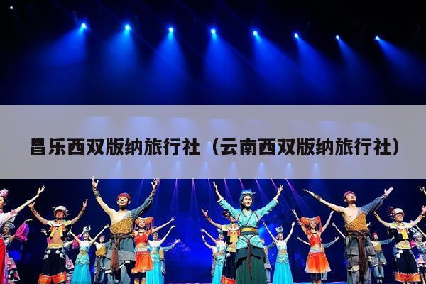 昌乐西双版纳旅行社（云南西双版纳旅行社）