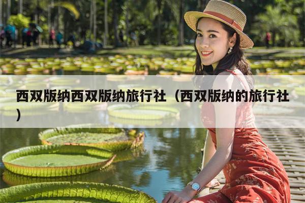 西双版纳西双版纳旅行社（西双版纳的旅行社）