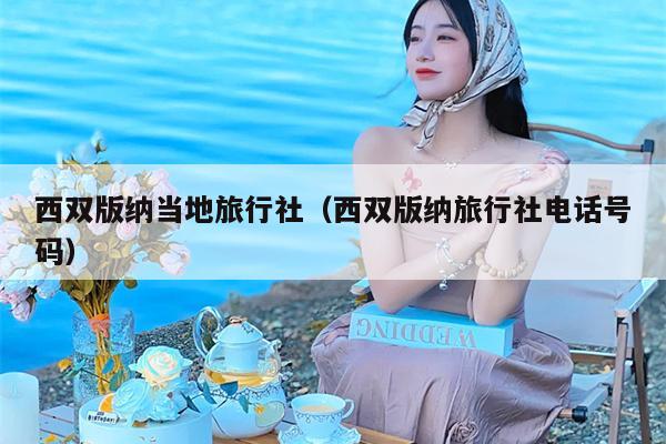 西双版纳当地旅行社（西双版纳旅行社电话号码）