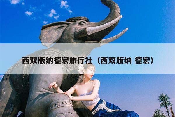 西双版纳德宏旅行社（西双版纳 德宏）