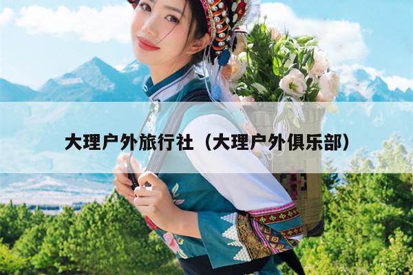大理户外旅行社（大理户外俱乐部）