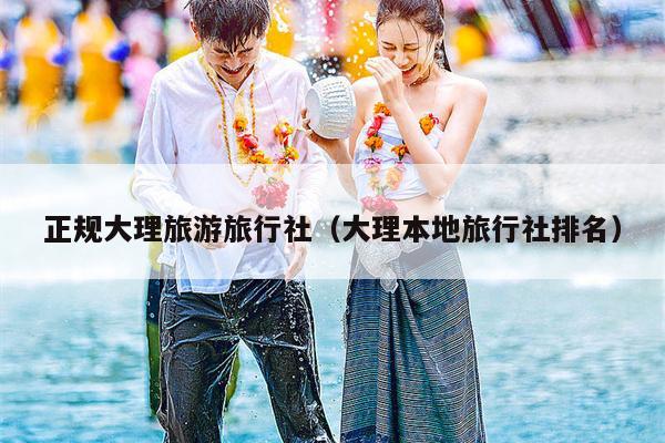 正规大理旅游旅行社（大理本地旅行社排名）