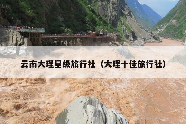 云南大理星级旅行社（大理十佳旅行社）