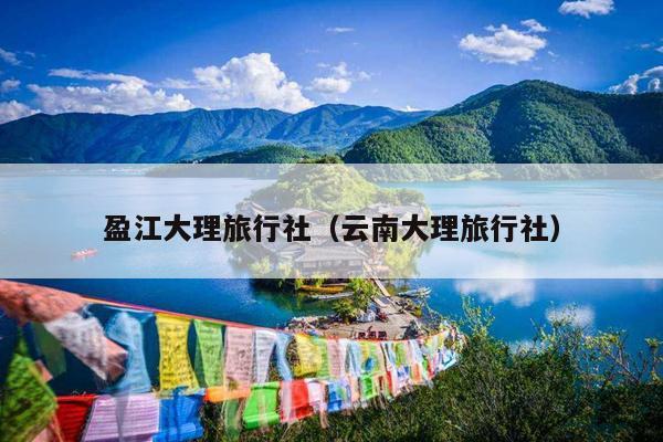 盈江大理旅行社（云南大理旅行社）