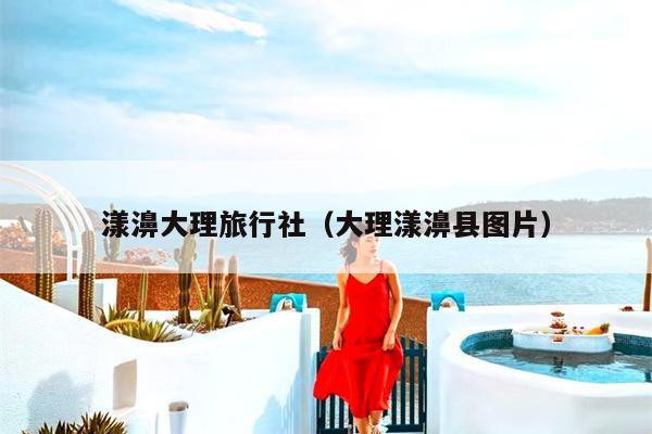漾濞大理旅行社（大理漾濞县图片）