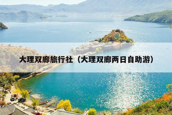 大理双廊旅行社（大理双廊两日自助游）